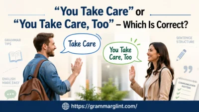 “You Take Care” or “You Take Care, Too” Which Is Correct?